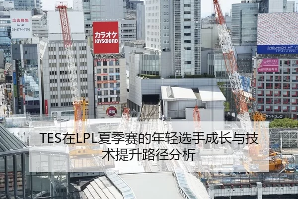 TES在LPL夏季赛的年轻选手成长与技术提升路径分析